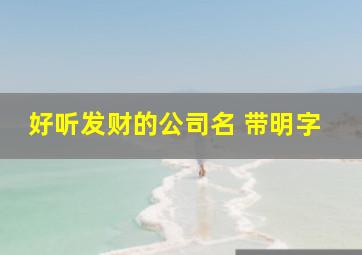 好听发财的公司名 带明字